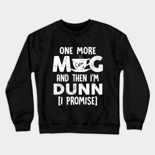 One More Mug And Then I_m Dunn Funny Coffee TShirt Crewneck Sweatshirt